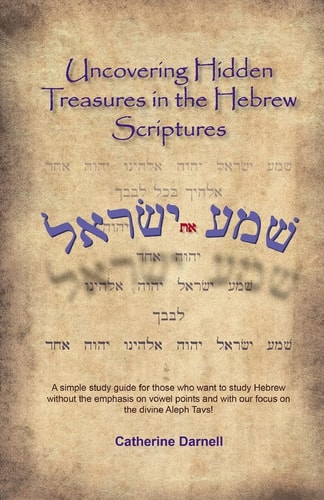 Uncovering Hidden Treasures In The Hebrew Scriptures A Simple Study Guide for Those who Want to Study Hebrew Without the Emphasis on Vowel Points and with Our Focus on the Divine Aleph Tavs!