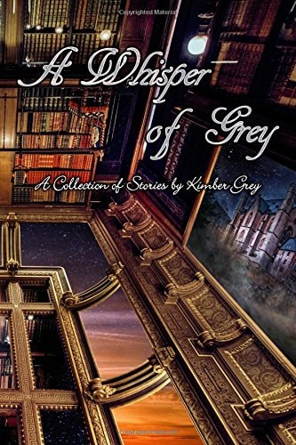 A Whisper of Grey A Collection of Stories by Kimber Grey