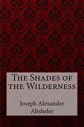 The Shades of the Wilderness Joseph Alexander Altsheler