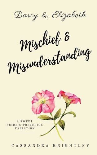 Darcy and Elizabeth: Mischief and Misunderstanding A Sweet Pride and Prejudice Variation