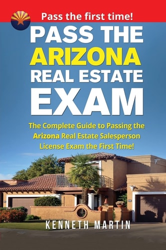 Pass the Arizona Real Estate Exam The Complete Guide to Passing the Arizona Real Estate Salesperson License Exam the First Time!