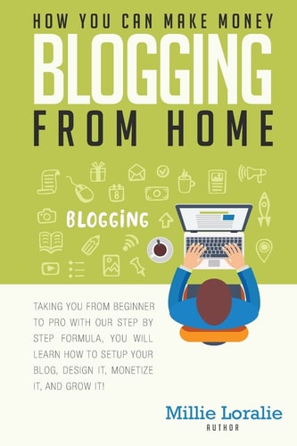 How You Can Make Money Blogging From Home Ultimate Beginner's Guide to Turning Your Passion for Blogging Into Paychecks Using Proven Strategies, Tips, and Tricks.