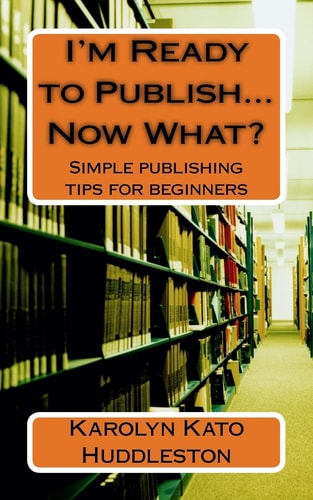 I'm Ready to Publish... Now What? Simple Publishing Tips for Beginners