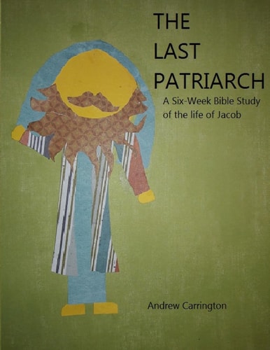The Last Patriarch A Six-Week Bible Study of the Life of Jacob