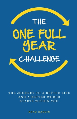 The One Full Year Challenge The Journey to a Better Life and a Better World Starts Within You