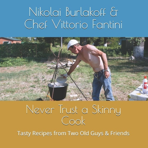 Never Trust a Skinny Cook Tasty Recipes from Two Old Guys & Friends