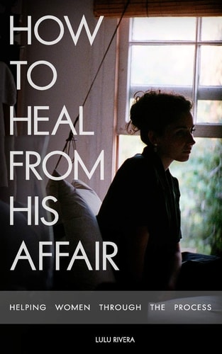 How to Heal From His Affair Helping Women Through The Process