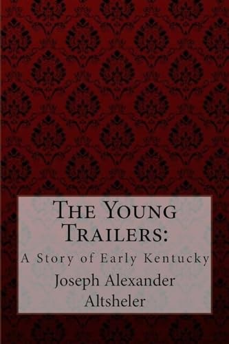 The Young Trailers A Story of Early Kentucky Joseph Alexander Altsheler