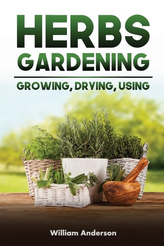 Herbs Gardening Growing, Drying, Using