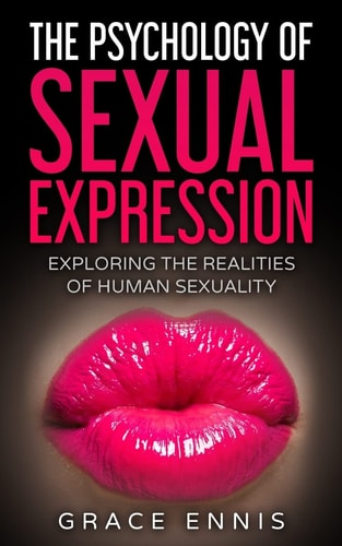 The Psychology Of Sexual Expression Exploring The Realities Of Human Sexuality