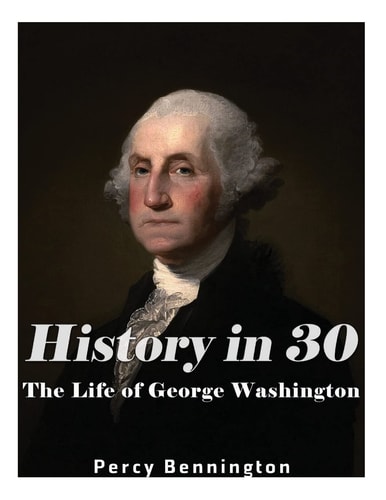 History in 30 The Life of George Washington