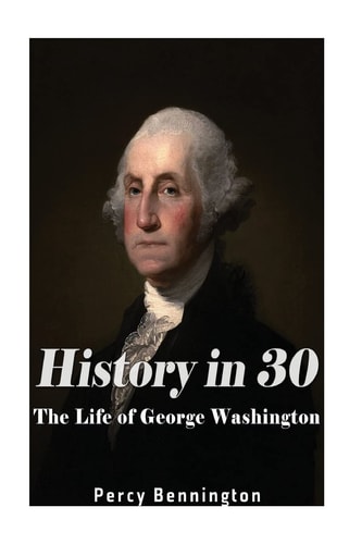 History in 30 The Life of George Washington