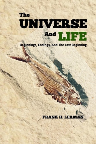 The Universe And Life Beginnings, Endings, And The Last Beginning