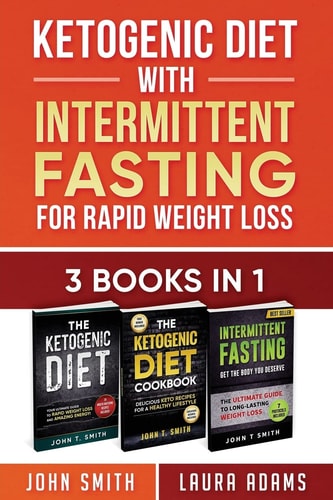 Ketogenic Diet With Intermittent Fasting For Rapid Weight Loss 3 Books In 1: Bundle: 100+ Delicious Low-Carb Recipes For Amazing Energy