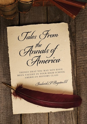 Tales From the Annals of America Things That You May Not Have Been Taught in Your High School American History Class