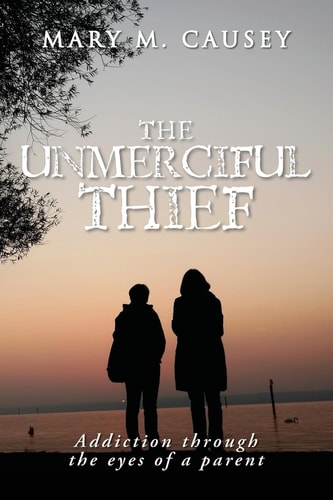 The Unmerciful Thief Addiction Through the Eyes of a Parent