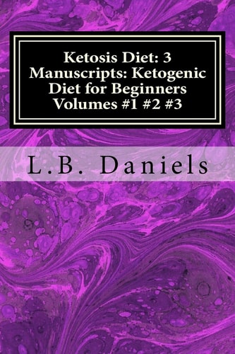 Ketosis Diet 3 Manuscripts: Ketogenic Diet for Beginners Volumes 1-3