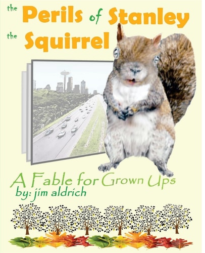 The Perils of Stanley the Squirrel A Fable for Grown Ups