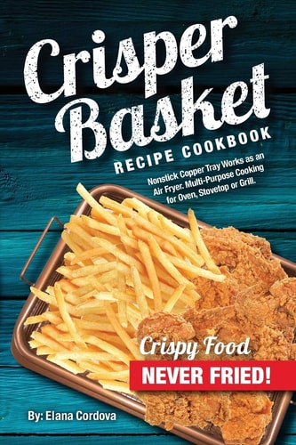 Crisper Basket Recipe Cookbook Nonstick Copper Tray Works As an Air Fryer. Multi-Purpose Cooking for Oven, Stovetop Or Grill