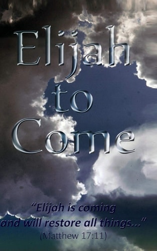 Elijah to Come Elijah Is Coming and Will Restore All Things...