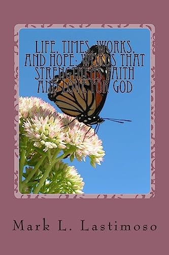 Life, Times, Works, and Hope WORDS that Strengthens Faith and Love for God