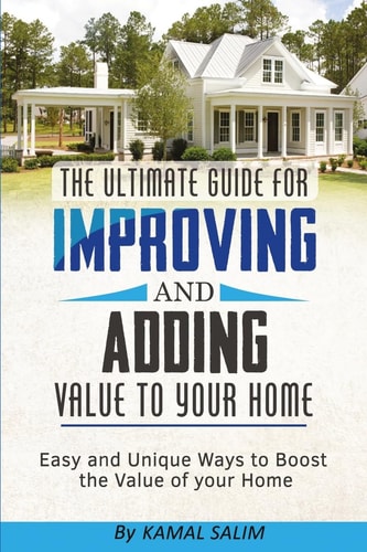 The Ultimate Guide for Improving and Adding Value to Your Home Easy and Unique Ways to Boost the Value of Your Home (Black and White Image Version)