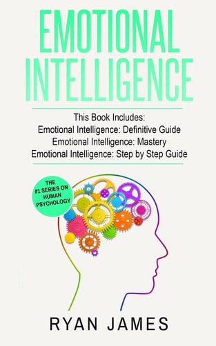 Emotional Intelligence 3 Manuscripts - Emotional Intelligence Definitive Guide, Emotional Intelligence Mastery, Emotional Intelligence Complete Step by Step Guide (Social Engineering, Leadership)