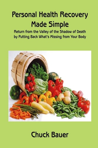 Personal Health Recovery Made Simple Return from the Valley of the Shadow of Death by Putting Back What's Missing from Your Body