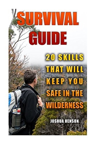Survival Guide 20 Skills that Will Keep You Safe In The Wilderness