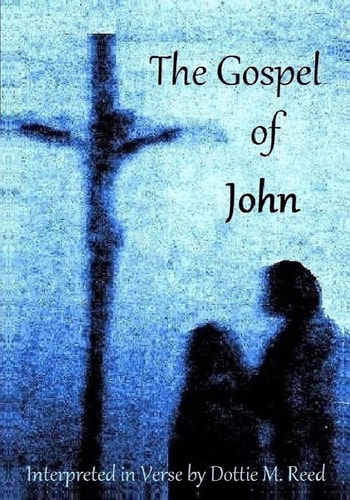 The Gospel of John Interpreted in Verse by Dottie M. Reed