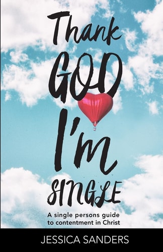 Thank God Im Single A Single Person's Guide to Contentment in Christ