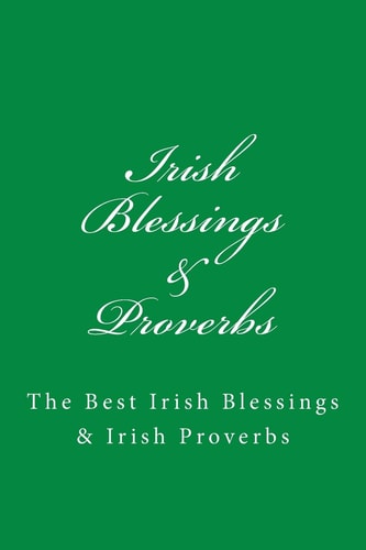 Irish Blessings and Proverbs The Best Irish Blessings and Irish Proverbs (a Great Irish Gift Idea!)