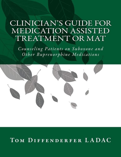 Clinician's Guide for Medication Assisted Treatment Or MAT Counseling Patients on Suboxone and Other Buprenorphine Medications