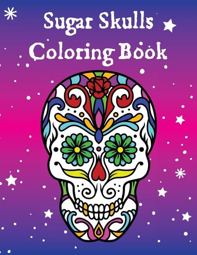 Sugar Skulls Coloring Book Dia de Los Muertos (Day of the Dead) Adult Coloring Book