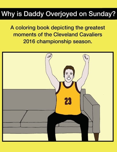 Why Is Daddy Overjoyed On Sunday? Greatest Moments Of The Cavs 2016 Championship Season Coloring Book