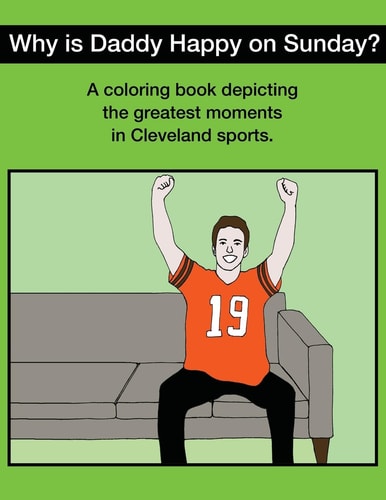 Why Is Daddy Happy On Sunday? Great Moments In Cleveland Sports Coloring Book