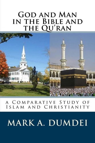 God and Man in the Bible and the Qu'ran A Comparative Study of Islam and Christianity