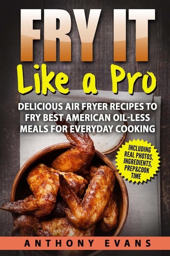 Fry it Like a Pro Delicious Air Fryer Recipes to Fry Best American Oil-Less Mea
