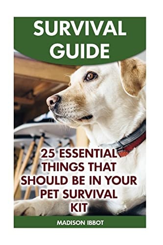Survival Guide 25 Essential Things That Should Be In Your Pet Survival Kit