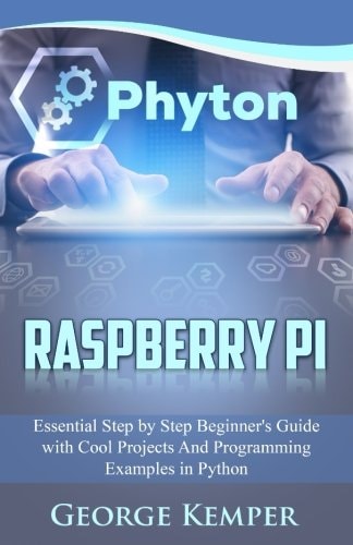 Raspberry Pi Essential Step by Step Beginner's Guide with Cool Projects and Programming Examples in Python