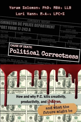Cause of Death: Political Correctness How and Why P. C. Kills Creativity, Productivity, and Children, and What the Future Might Be