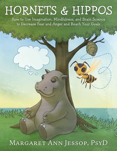 Hornets & Hippos How to Use Imagination, Mindfulness, and Brain Science to Decrease Fear and Anger and Reach Your Goals