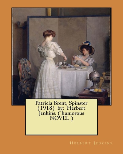 Patricia Brent, Spinster (1918) by Herbert Jenkins. ( Humorous NOVEL )