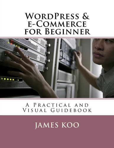 WordPress and E-Commerce for Beginner A Practical and Visual Guidebook