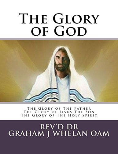 The Glory of God The Glory of The Father The Glory of Jesus The Son The Glory of The Holy Spirit