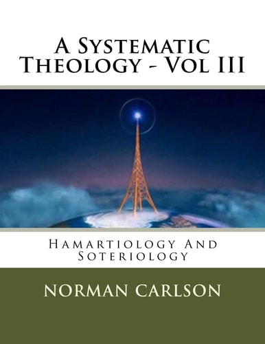 A Systematic Theology - Vol III Hamartiology And Soteriology
