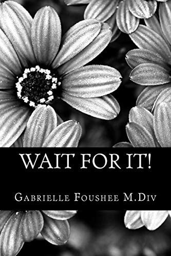 Wait For It! A Practical Guide and Workbook for Single Women and Women Rededicating Themselves Back to Their Godly Mate!