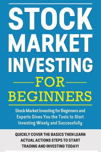 Stock Market Investing for Beginners Stock Market Investing for Beginners As Well As Experts Gives You the Tools to Start Investing Wisely and Successfully
