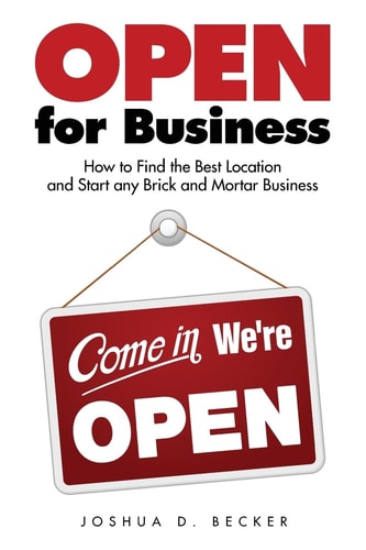 Open for Business How to Find the Best Location and Start Any Brick and Mortar Business