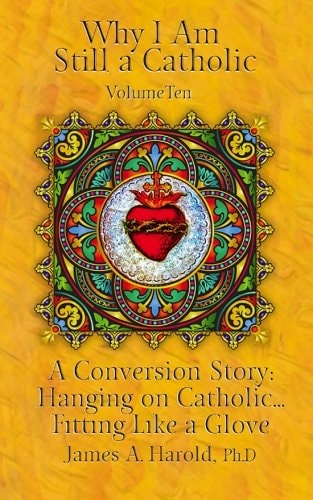 Why I Am Still a Catholic A Conversion Story: Hanging on Catholic. . . Fitting Like a Glove